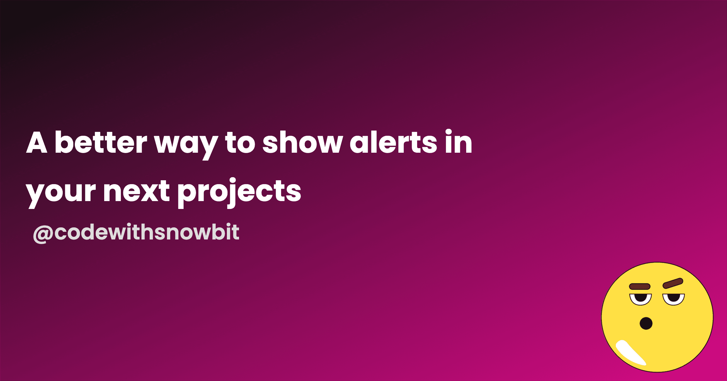 A better way to show alerts in your next projects